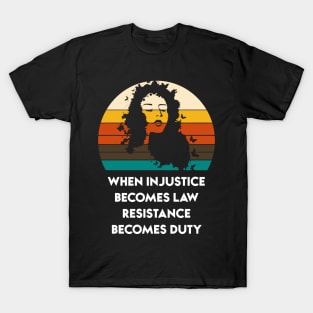 When Injustice Becomes Law Resistance Becomes Duty T-Shirt